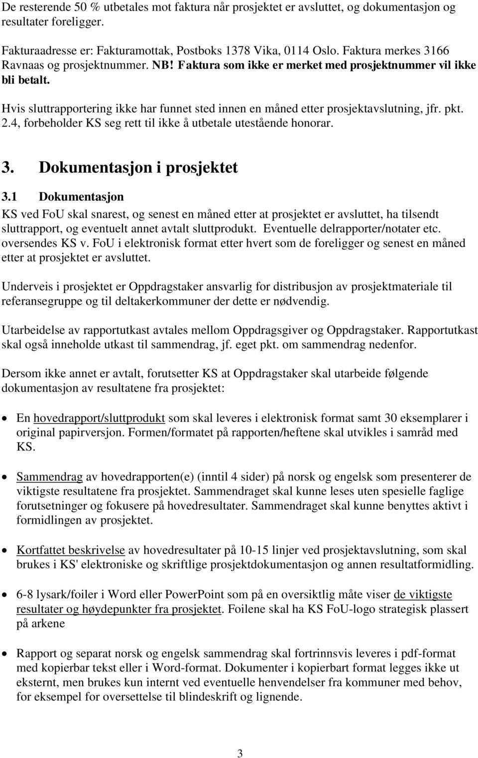 Hvis sluttrapportering ikke har funnet sted innen en måned etter prosjektavslutning, jfr. pkt. 2.4, forbeholder KS seg rett til ikke å utbetale utestående honorar. 3. Dokumentasjon i prosjektet 3.