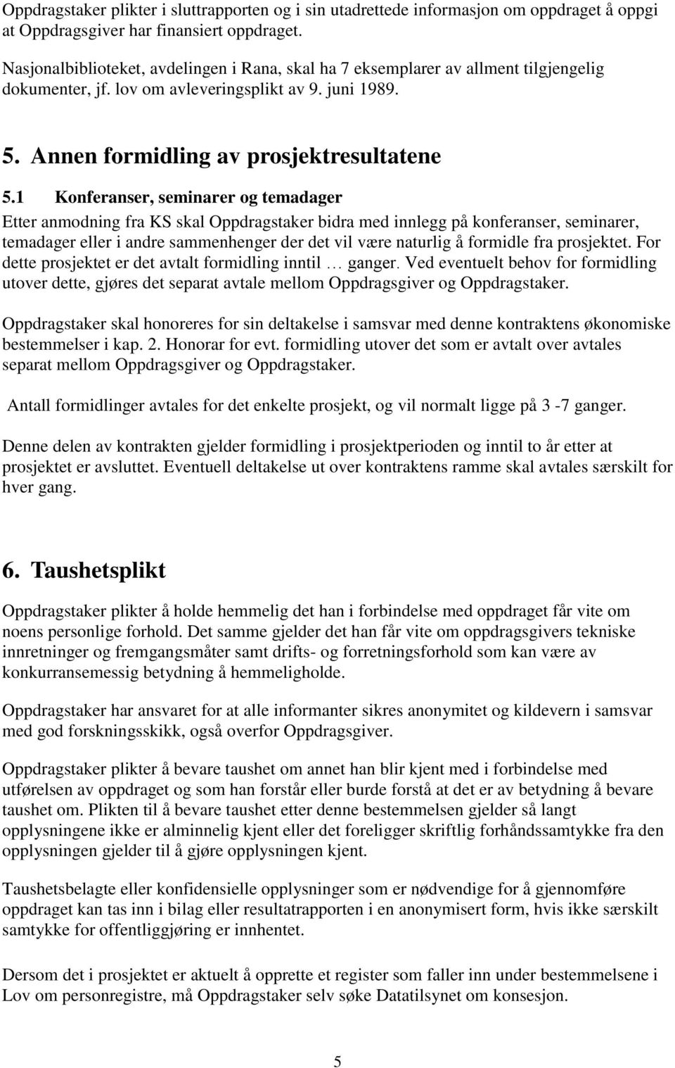 1 Konferanser, seminarer og temadager Etter anmodning fra KS skal Oppdragstaker bidra med innlegg på konferanser, seminarer, temadager eller i andre sammenhenger der det vil være naturlig å formidle