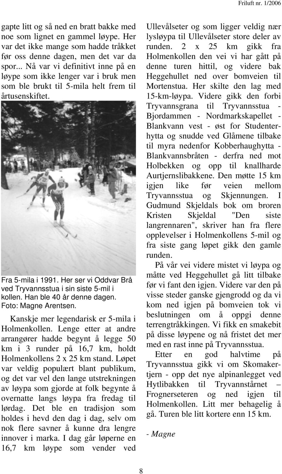 Her ser vi Oddvar Brå ved Tryvannsstua i sin siste 5-mil i kollen. Han ble 40 år denne dagen. Foto: Magne Arentsen. Kanskje mer legendarisk er 5-mila i Holmenkollen.