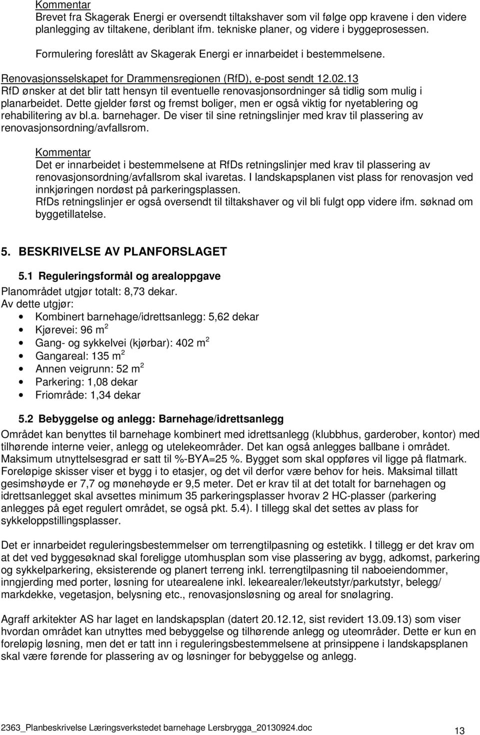 13 RfD ønsker at det blir tatt hensyn til eventuelle renovasjonsordninger så tidlig som mulig i planarbeidet.