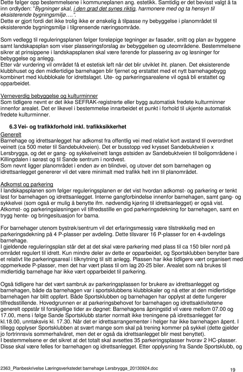 . Dette er gjort fordi det ikke trolig ikke er ønskelig å tilpasse ny bebyggelse i planområdet til eksisterende bygningsmiljø i tilgrensende næringsområde.