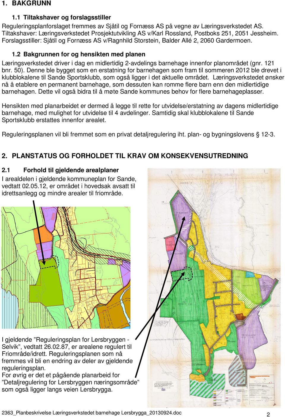 2 Bakgrunnen for og hensikten med planen Læringsverkstedet driver i dag en midlertidig 2-avdelings barnehage innenfor planområdet (gnr. 121 bnr. 50).