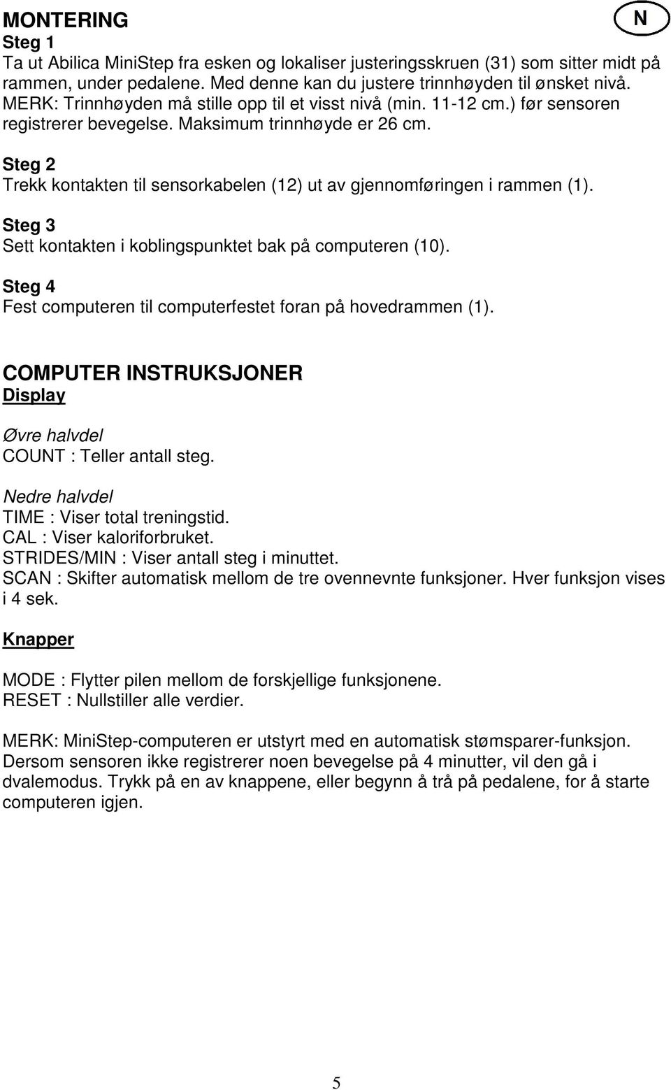 Steg 2 Trekk kontakten til sensorkabelen (12) ut av gjennomføringen i rammen (1). Steg 3 Sett kontakten i koblingspunktet bak på computeren (10).