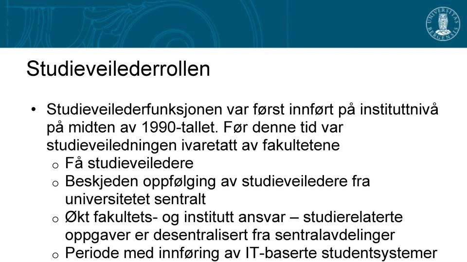 Før denne tid var studieveiledningen ivaretatt av fakultetene o Få studieveiledere o Beskjeden