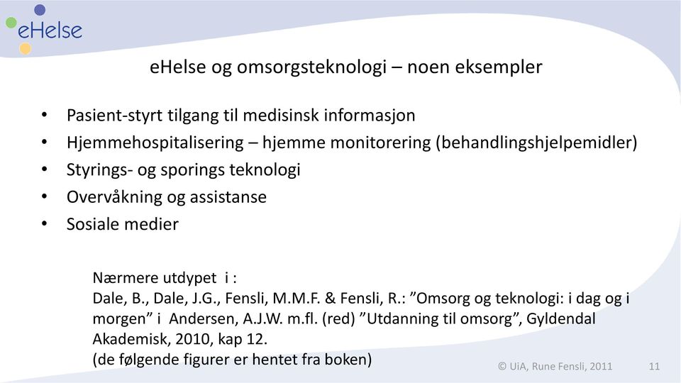 utdypet i : Dale, B., Dale, J.G., Fensli, M.M.F. & Fensli, R.: Omsorg og teknologi: i dag og i morgen i Andersen, A.J.W. m.fl.