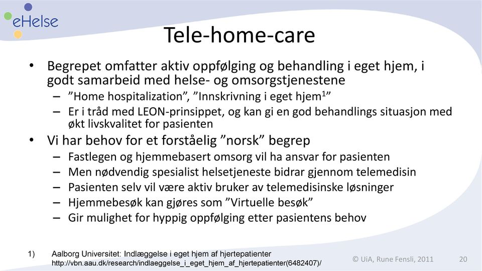 Men nødvendig spesialist helsetjeneste bidrar gjennom telemedisin Pasienten selv vil være aktiv bruker av telemedisinske løsninger Hjemmebesøk kan gjøres som Virtuelle besøk Gir mulighet for hyppig