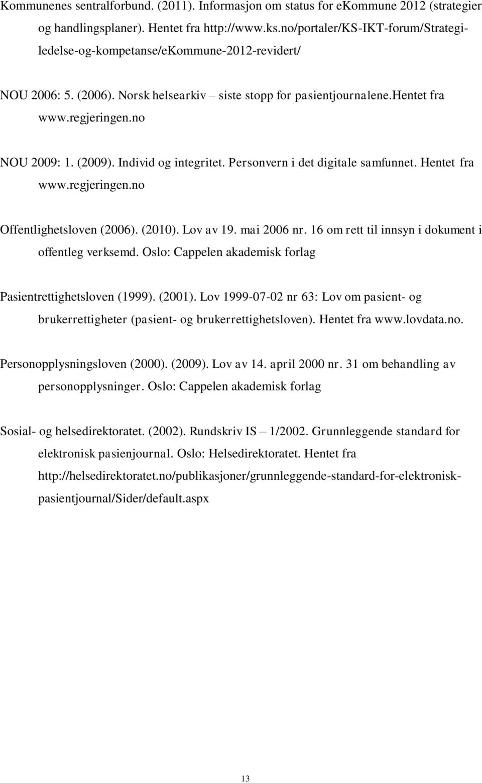 16 om rett til innsyn i dokument i offentleg verksemd. Oslo: Cappelen akademisk forlag Pasientrettighetsloven (1999). (2001).