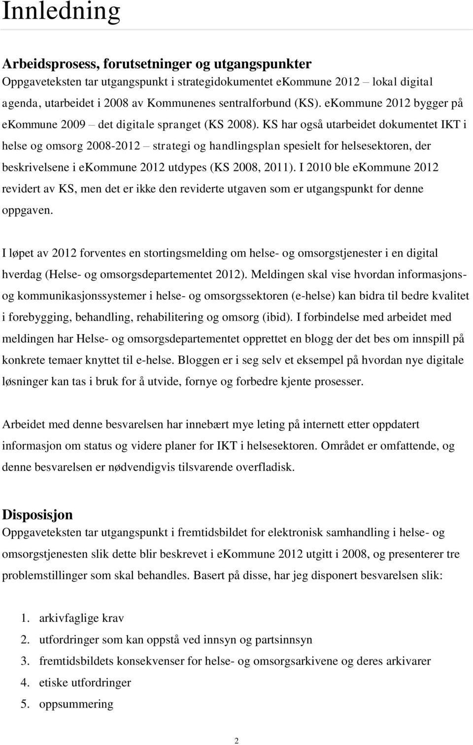 KS har også utarbeidet dokumentet IKT i helse og omsorg 2008-2012 strategi og handlingsplan spesielt for helsesektoren, der beskrivelsene i ekommune 2012 utdypes (KS 2008, 2011).