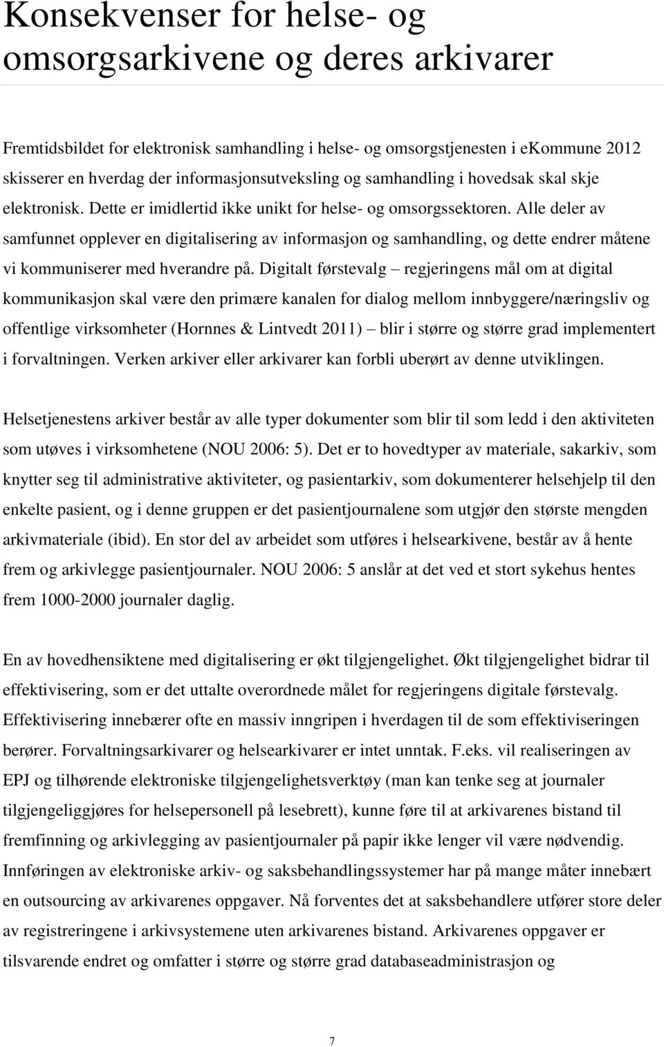 Alle deler av samfunnet opplever en digitalisering av informasjon og samhandling, og dette endrer måtene vi kommuniserer med hverandre på.