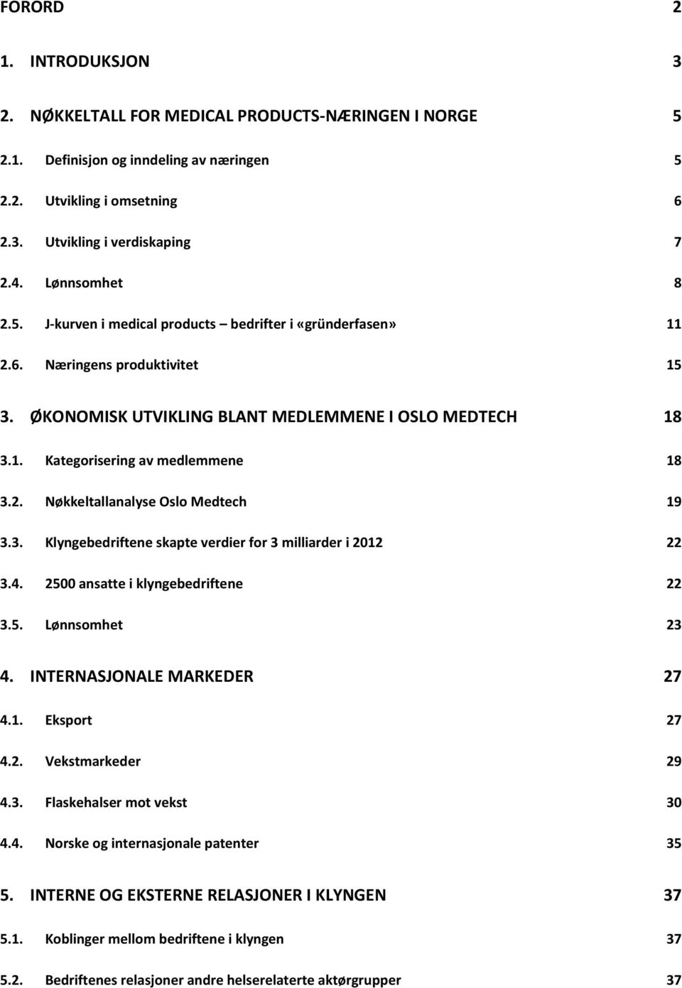 2. Nøkkeltallanalyse Oslo Medtech 19 3.3. Klyngebedriftene skapte verdier for 3 milliarder i 2012 22 3.4. 2500 ansatte i klyngebedriftene 22 3.5. Lønnsomhet 23 4. INTERNASJONALE MARKEDER 27 4.1. Eksport 27 4.