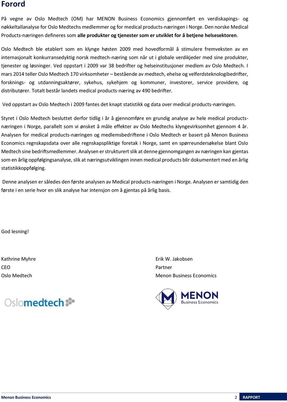Oslo Medtech ble etablert som en klynge høsten 2009 med hovedformål å stimulere fremveksten av en internasjonalt konkurransedyktig norsk medtech-næring som når ut i globale verdikjeder med sine