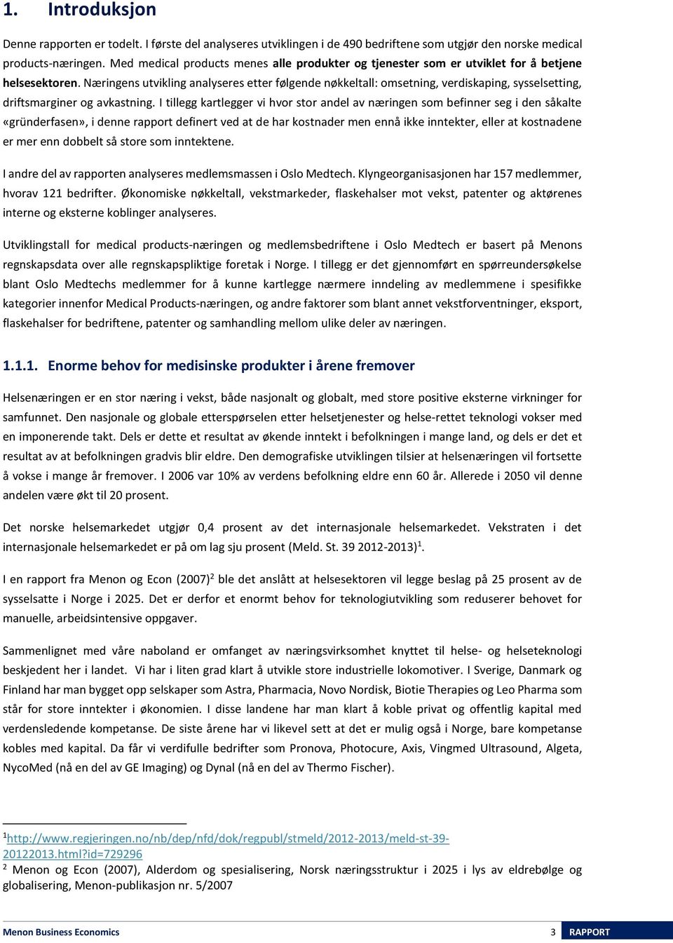 Næringens utvikling analyseres etter følgende nøkkeltall: omsetning, verdiskaping, sysselsetting, driftsmarginer og avkastning.