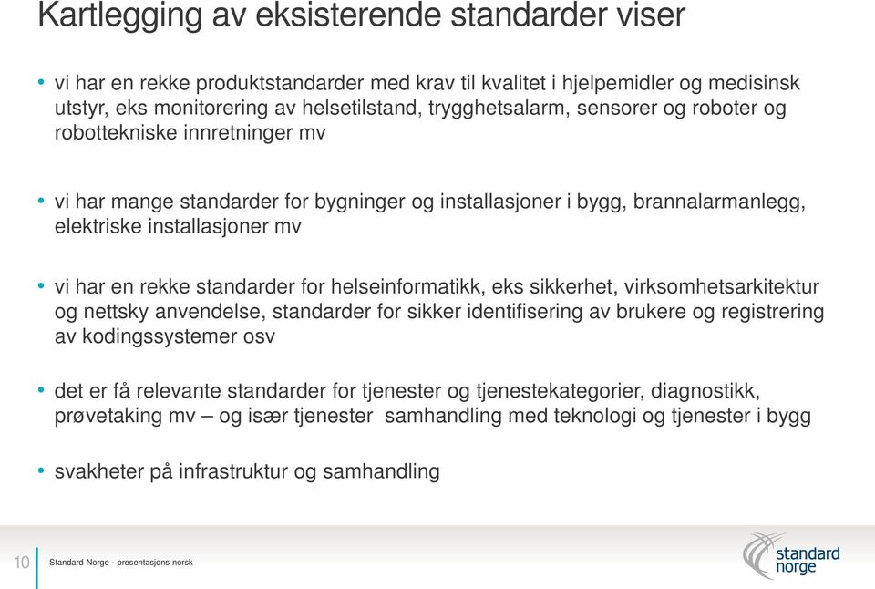 helseinformatikk, eks sikkerhet, virksomhetsarkitektur og nettsky anvendelse, standarder for sikker identifisering av brukere og registrering av kodingssystemer osv det er få relevante standarder