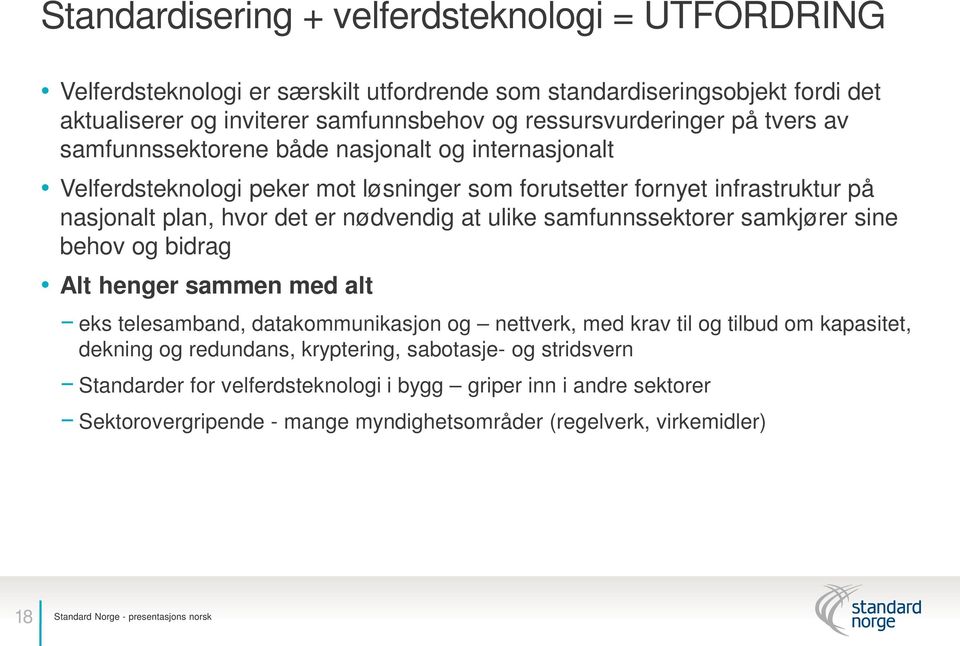 samfunnssektorer samkjører sine behov og bidrag Alt henger sammen med alt eks telesamband, datakommunikasjon og nettverk, med krav til og tilbud om kapasitet, dekning og redundans, kryptering,