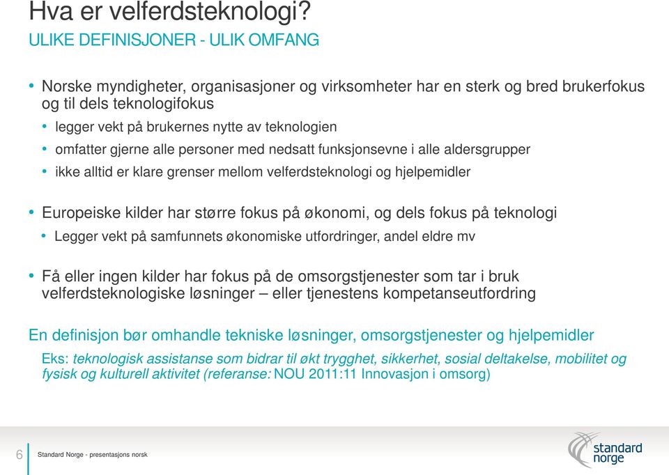 gjerne alle personer med nedsatt funksjonsevne i alle aldersgrupper ikke alltid er klare grenser mellom velferdsteknologi og hjelpemidler Europeiske kilder har større fokus på økonomi, og dels fokus