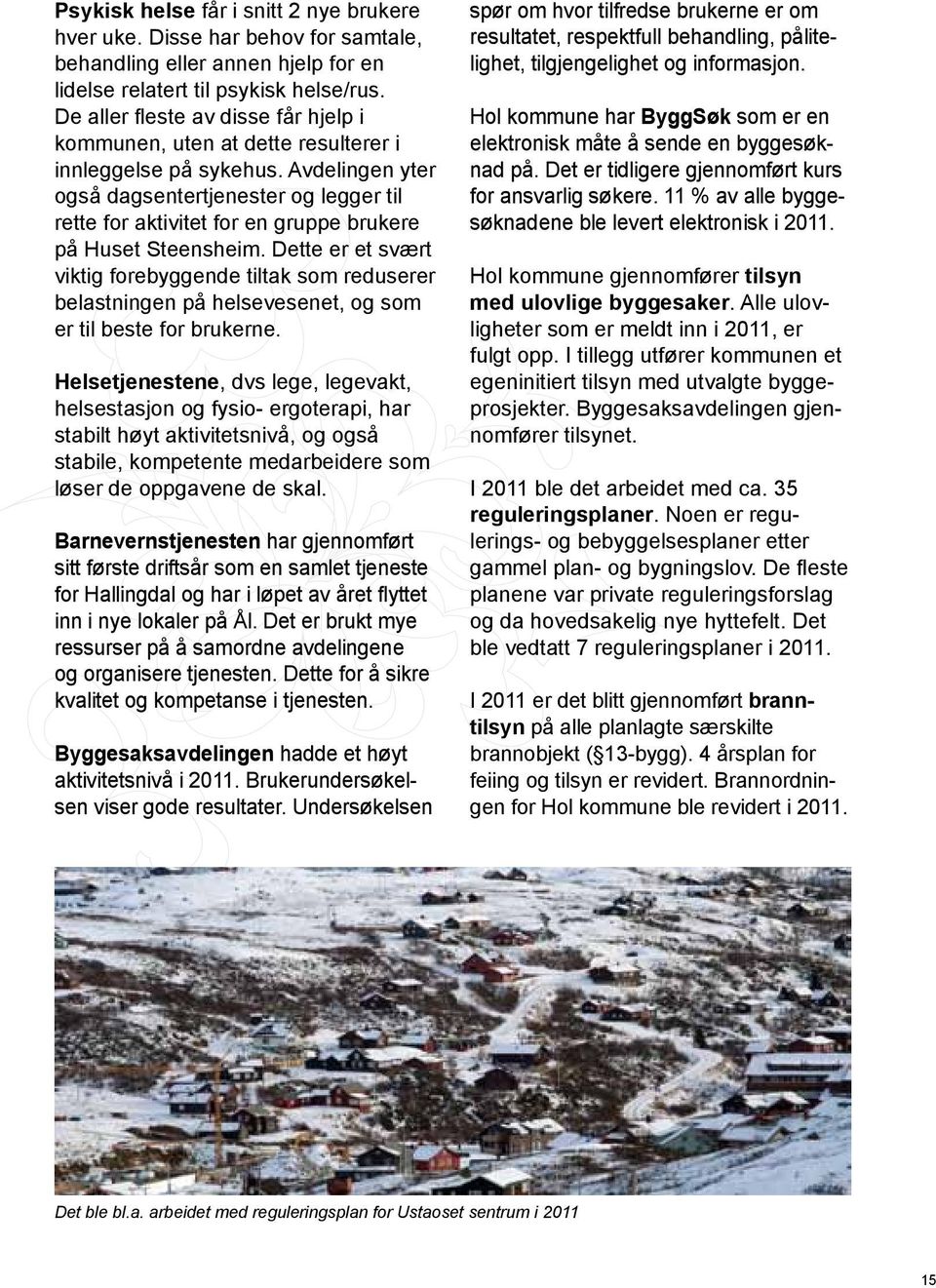 Avdelingen yter også dagsentertjenester og legger til rette for aktivitet for en gruppe brukere på Huset Steensheim.