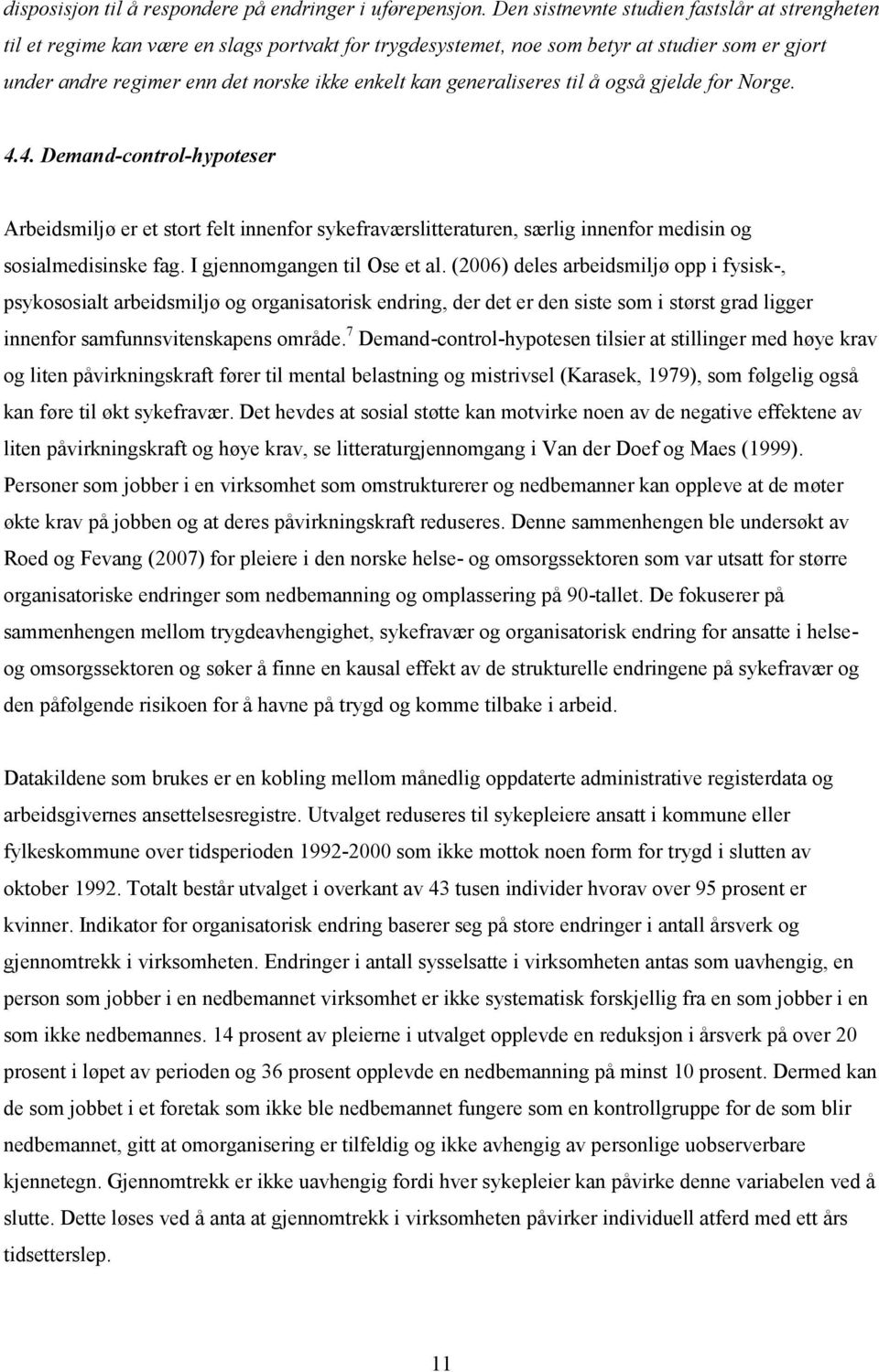 generaliseres til å også gjelde for Norge. 4.4. Demand-control-hypoteser Arbeidsmiljø er et stort felt innenfor sykefraværslitteraturen, særlig innenfor medisin og sosialmedisinske fag.