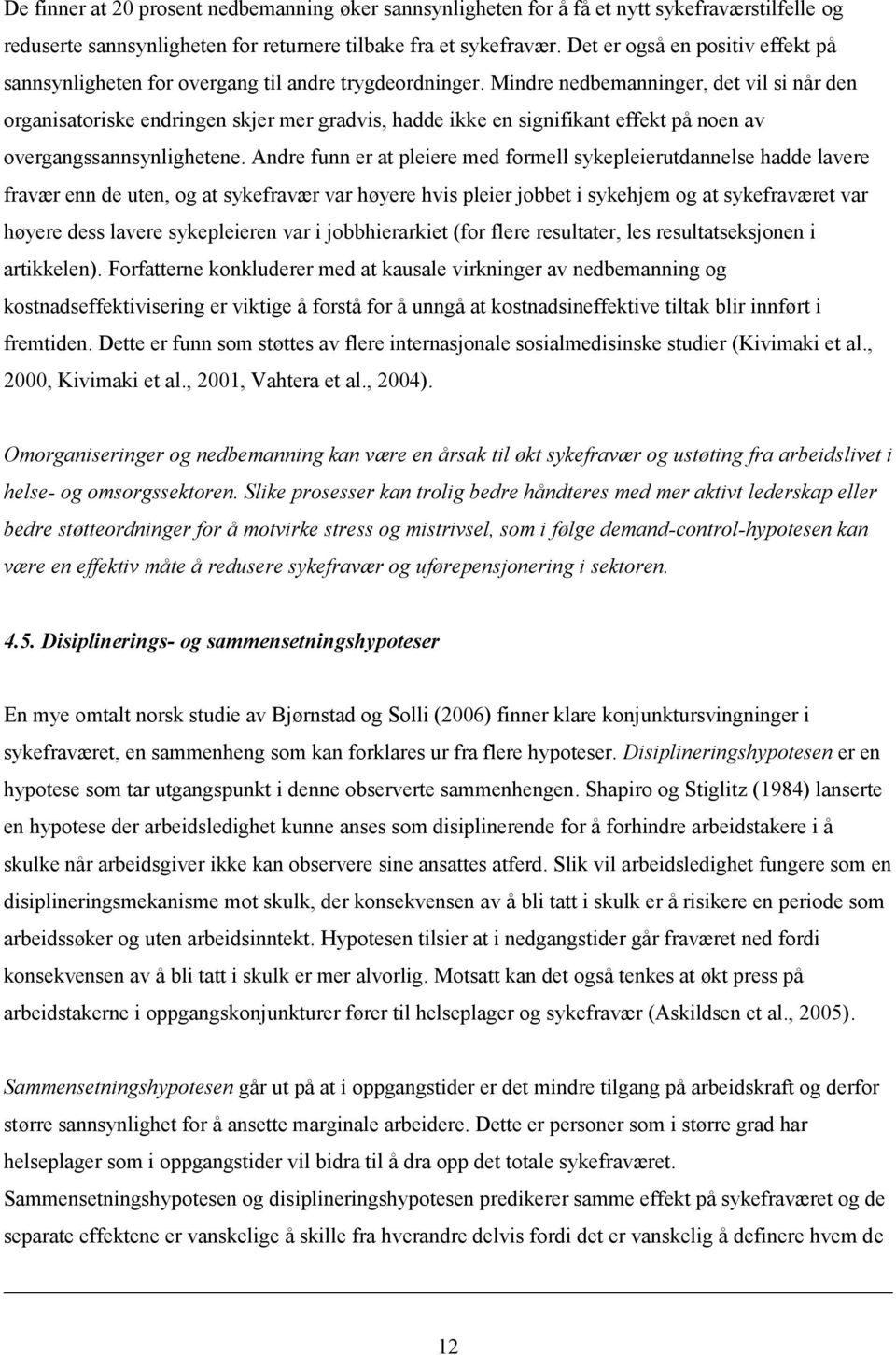 Mindre nedbemanninger, det vil si når den organisatoriske endringen skjer mer gradvis, hadde ikke en signifikant effekt på noen av overgangssannsynlighetene.