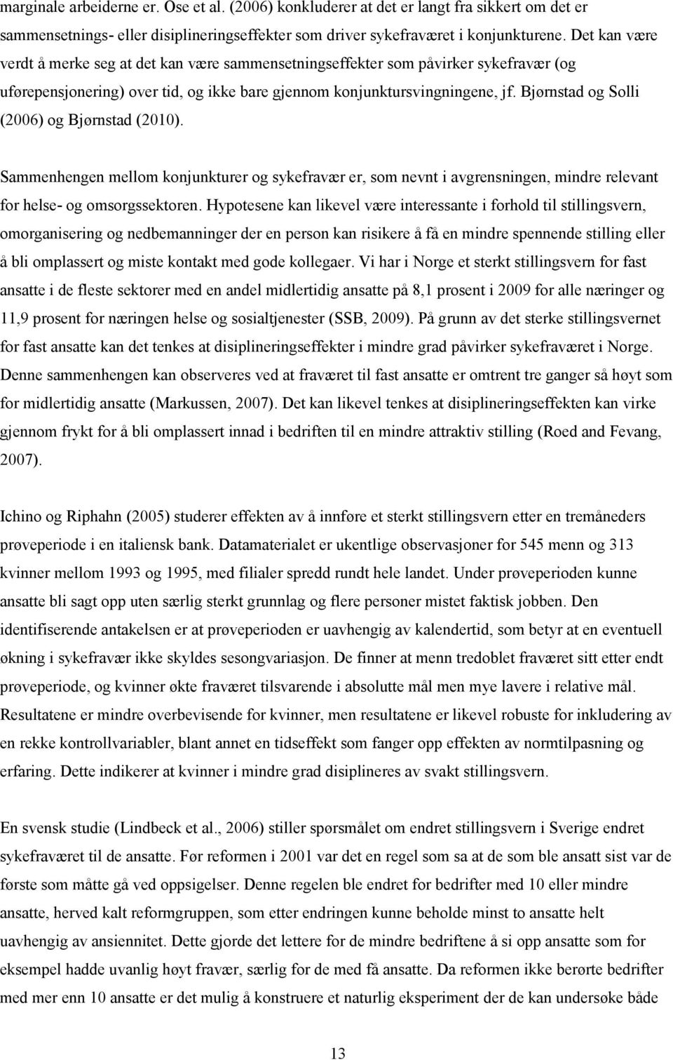 Bjørnstad og Solli (2006) og Bjørnstad (2010). Sammenhengen mellom konjunkturer og sykefravær er, som nevnt i avgrensningen, mindre relevant for helse- og omsorgssektoren.