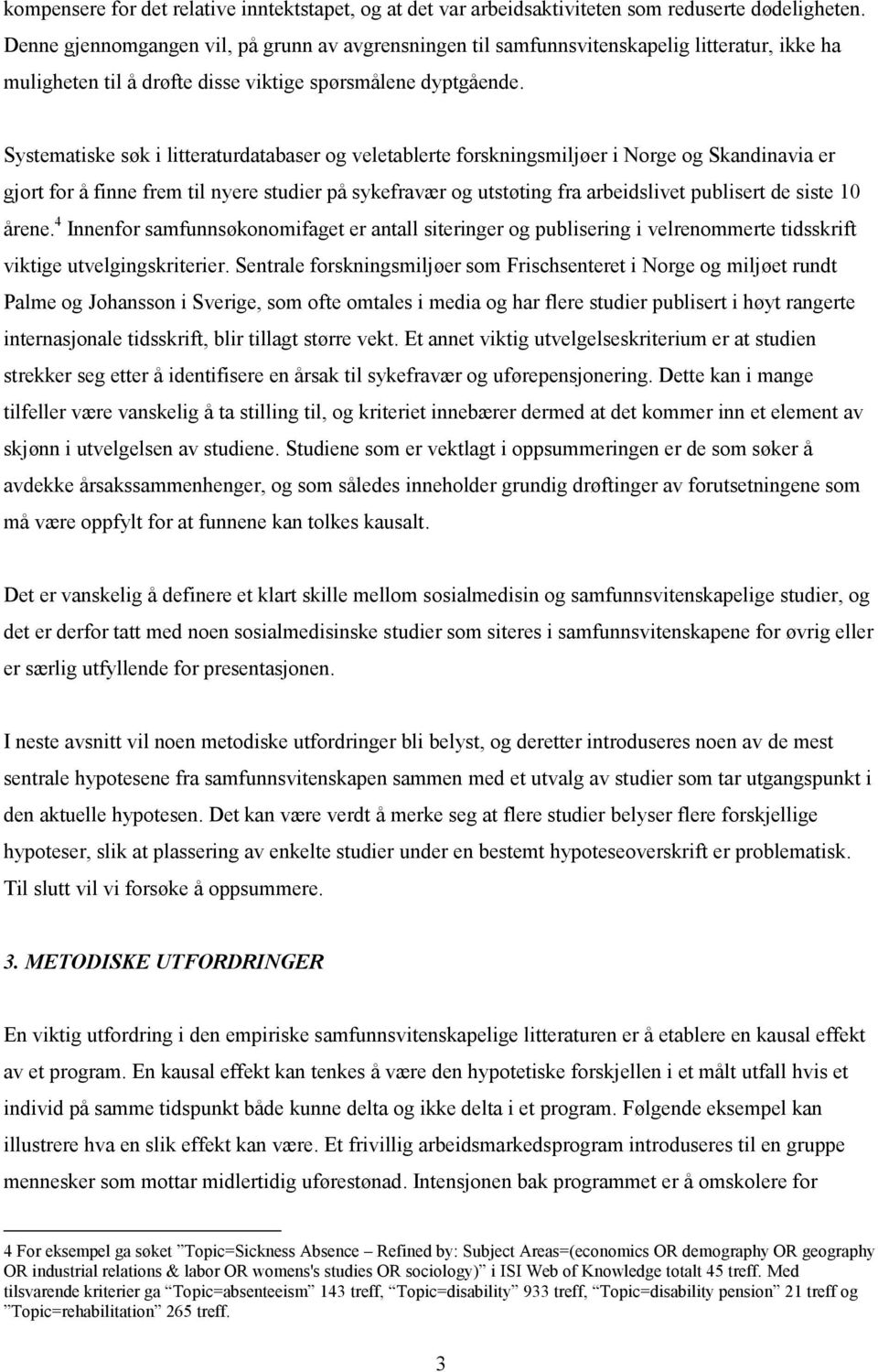 Systematiske søk i litteraturdatabaser og veletablerte forskningsmiljøer i Norge og Skandinavia er gjort for å finne frem til nyere studier på sykefravær og utstøting fra arbeidslivet publisert de