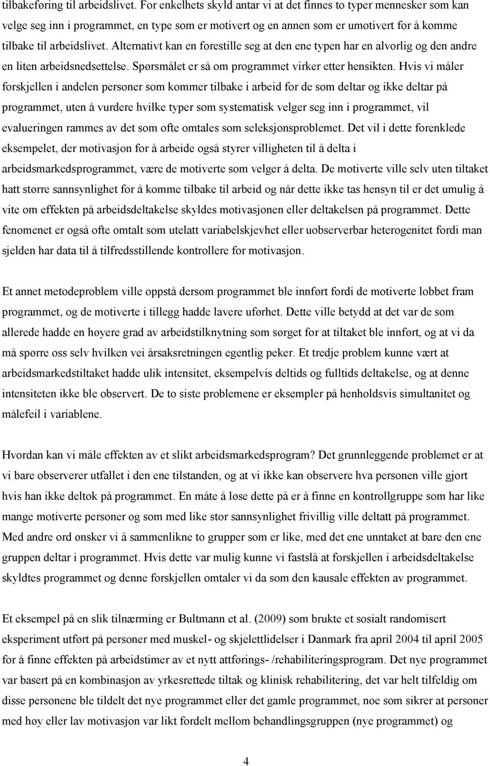 Alternativt kan en forestille seg at den ene typen har en alvorlig og den andre en liten arbeidsnedsettelse. Spørsmålet er så om programmet virker etter hensikten.