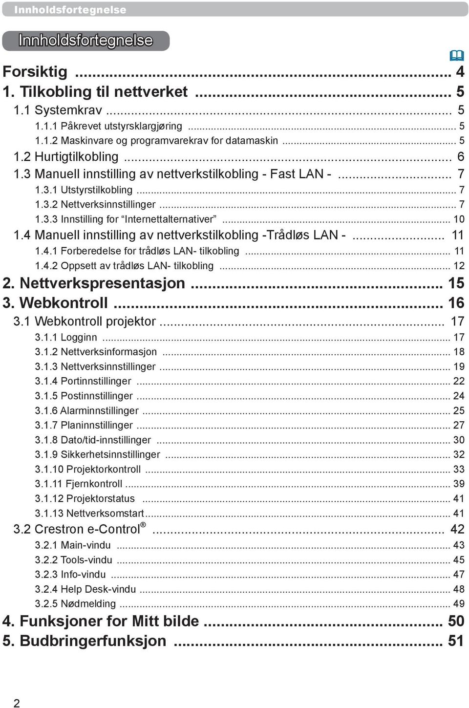 .. 10 1.4 Manuell innstilling av nettverkstilkobling -Trådløs LAN -... 11 1.4.1 Forberedelse for trådløs LAN- tilkobling... 11 1.4.2 Oppsett av trådløs LAN- tilkobling... 12 2. Nettverkspresentasjon.