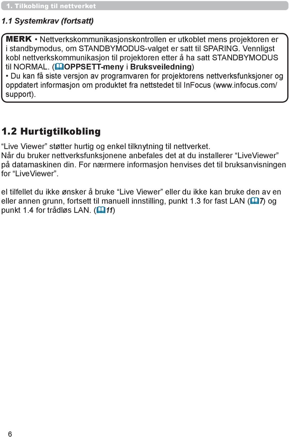 (&OPPSETT-meny i Bruksveiledning) Du kan få siste versjon av programvaren for projektorens nettverksfunksjoner og oppdatert informasjon om produktet fra nettstedet til InFocus (www.infocus.