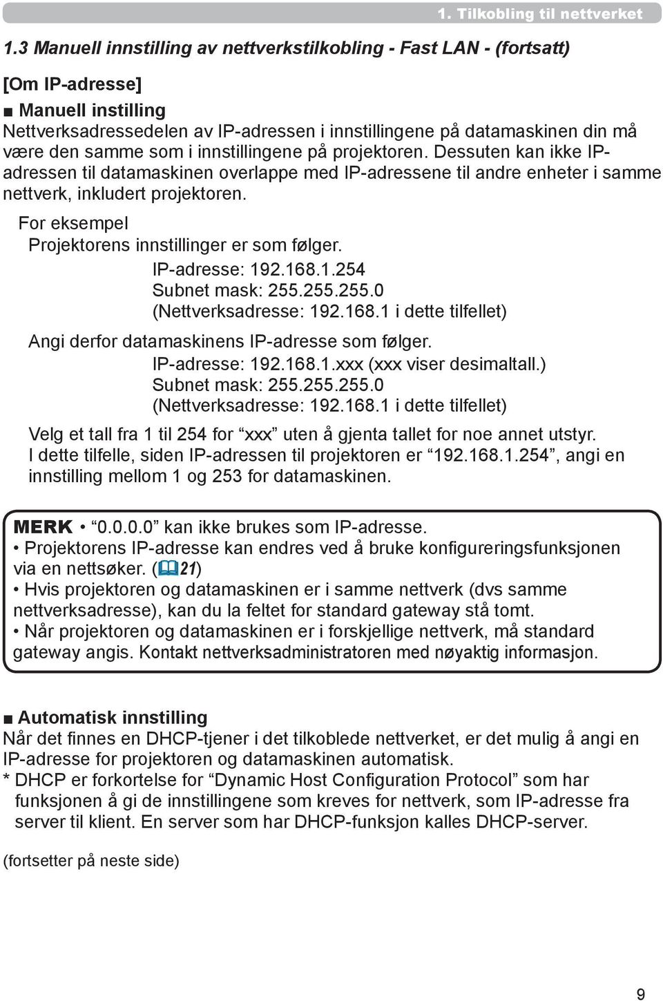 i innstillingene på projektoren. Dessuten kan ikke IPadressen til datamaskinen overlappe med IP-adressene til andre enheter i samme nettverk, inkludert projektoren.