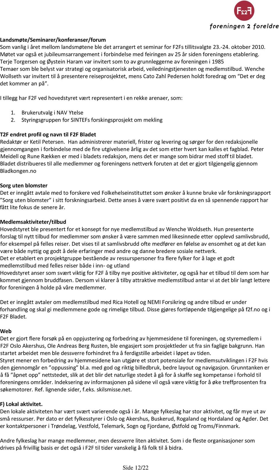 Terje Torgersen og Øystein Haram var invitert som to av grunnleggerne av foreningen i 1985 Temaer som ble belyst var strategi og organisatorisk arbeid, veiledningstjenesten og medlemstilbud.