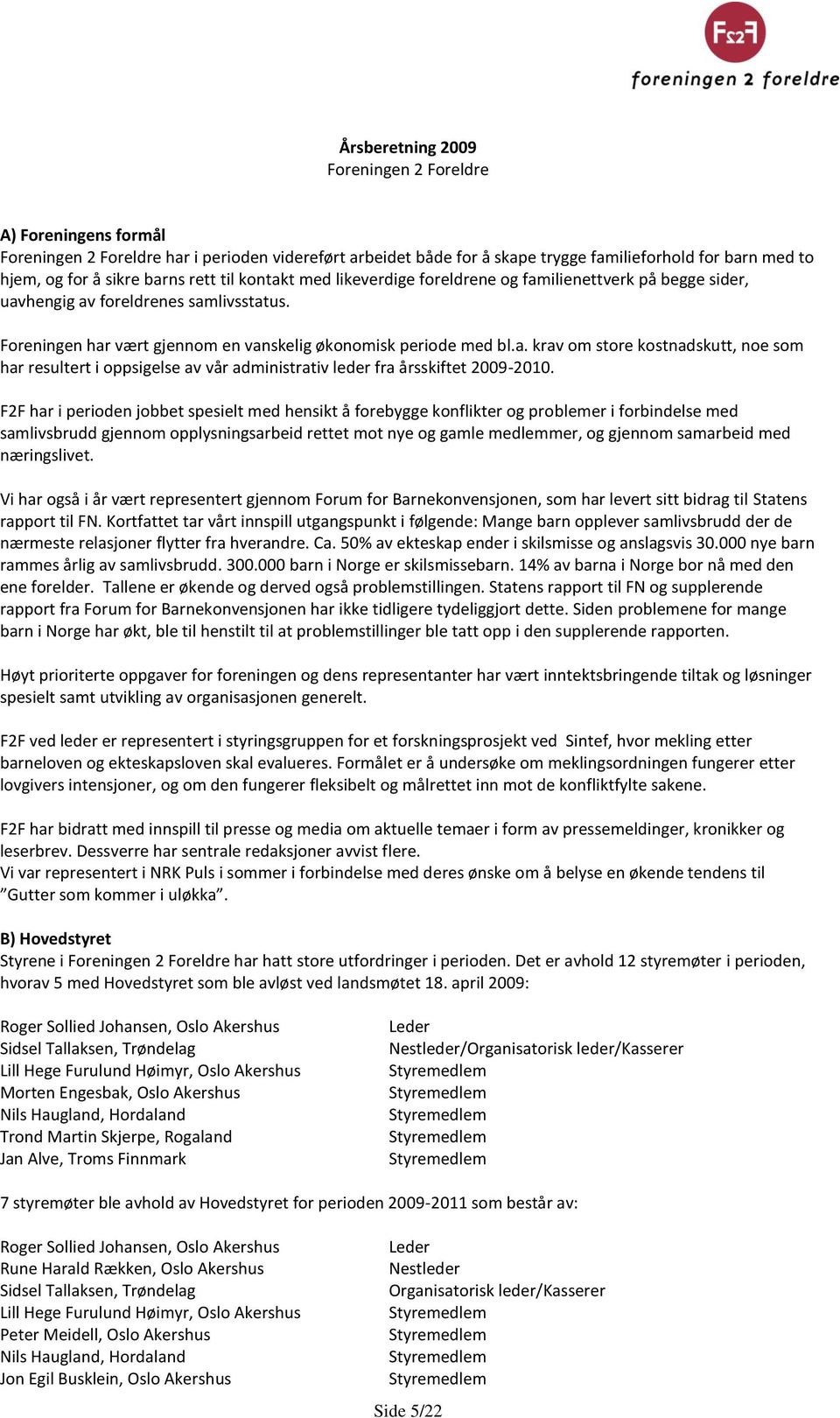 F2F har i perioden jobbet spesielt med hensikt å forebygge konflikter og problemer i forbindelse med samlivsbrudd gjennom opplysningsarbeid rettet mot nye og gamle medlemmer, og gjennom samarbeid med