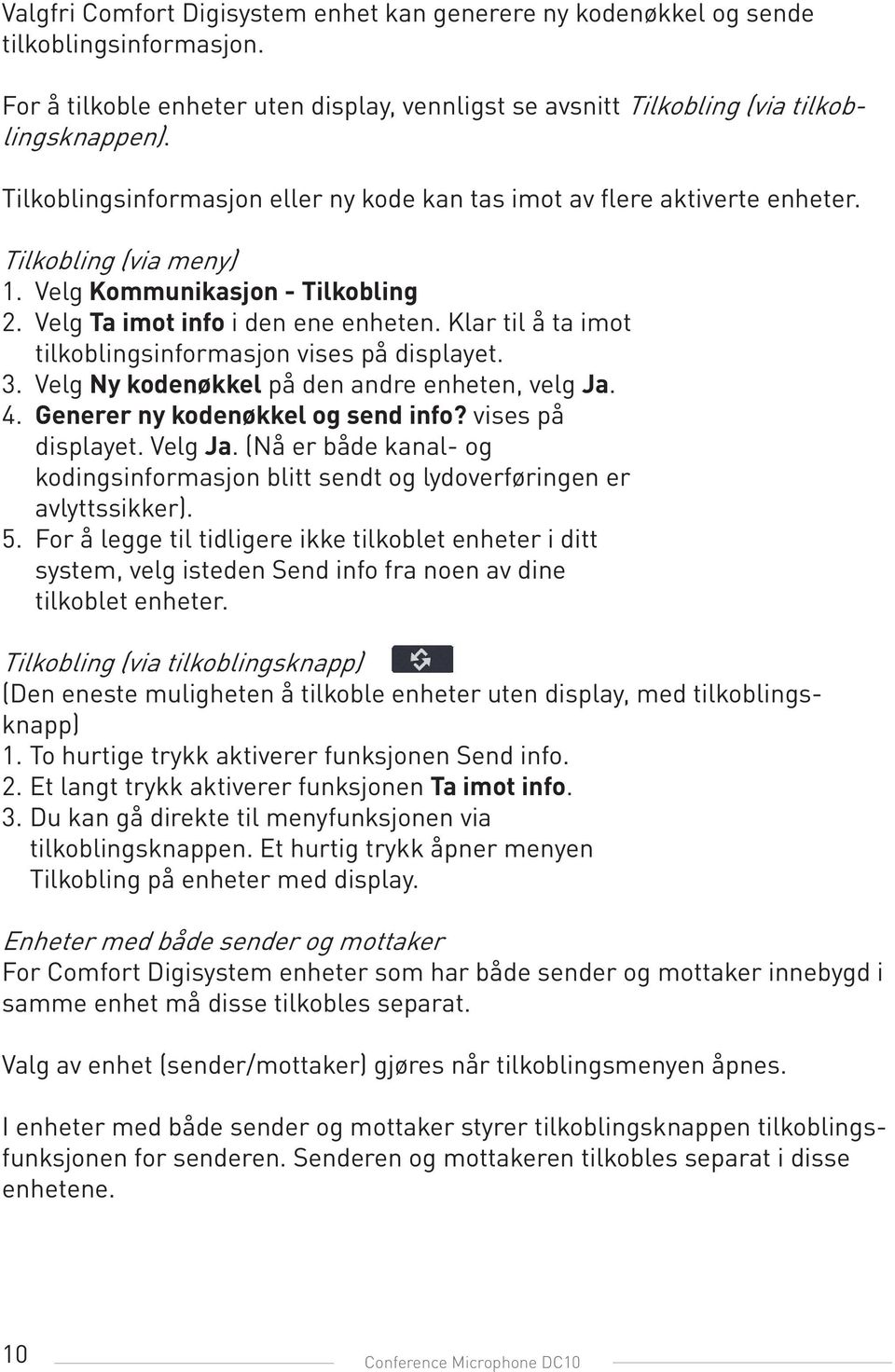 Klar til å ta imot tilkoblingsinformasjon vises på displayet. 3. Velg Ny kodenøkkel på den andre enheten, velg Ja. 4. Generer ny kodenøkkel og send info? vises på displayet. Velg Ja.