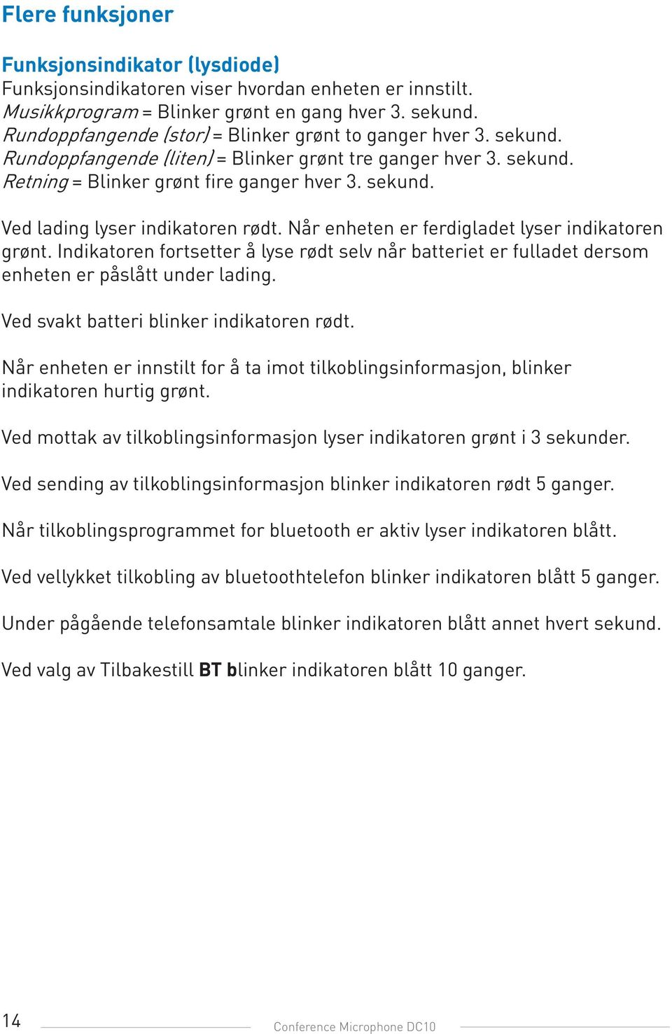 Når enheten er ferdigladet lyser indikatoren grønt. Indikatoren fortsetter å lyse rødt selv når batteriet er fulladet dersom enheten er påslått under lading.