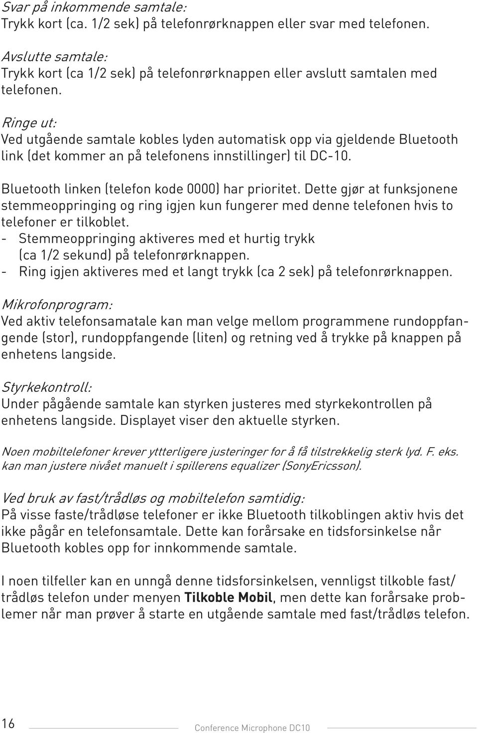 Dette gjør at funksjonene stemmeoppringing og ring igjen kun fungerer med denne telefonen hvis to telefoner er tilkoblet.