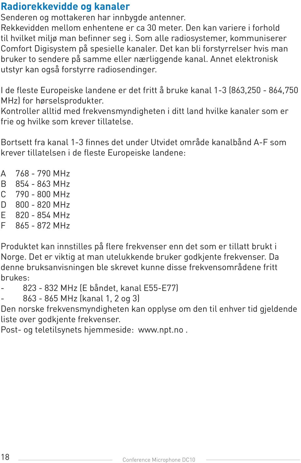 Annet elektronisk utstyr kan også forstyrre radiosendinger. I de fleste Europeiske landene er det fritt å bruke kanal 1-3 (863,250-864,750 MHz) for hørselsprodukter.