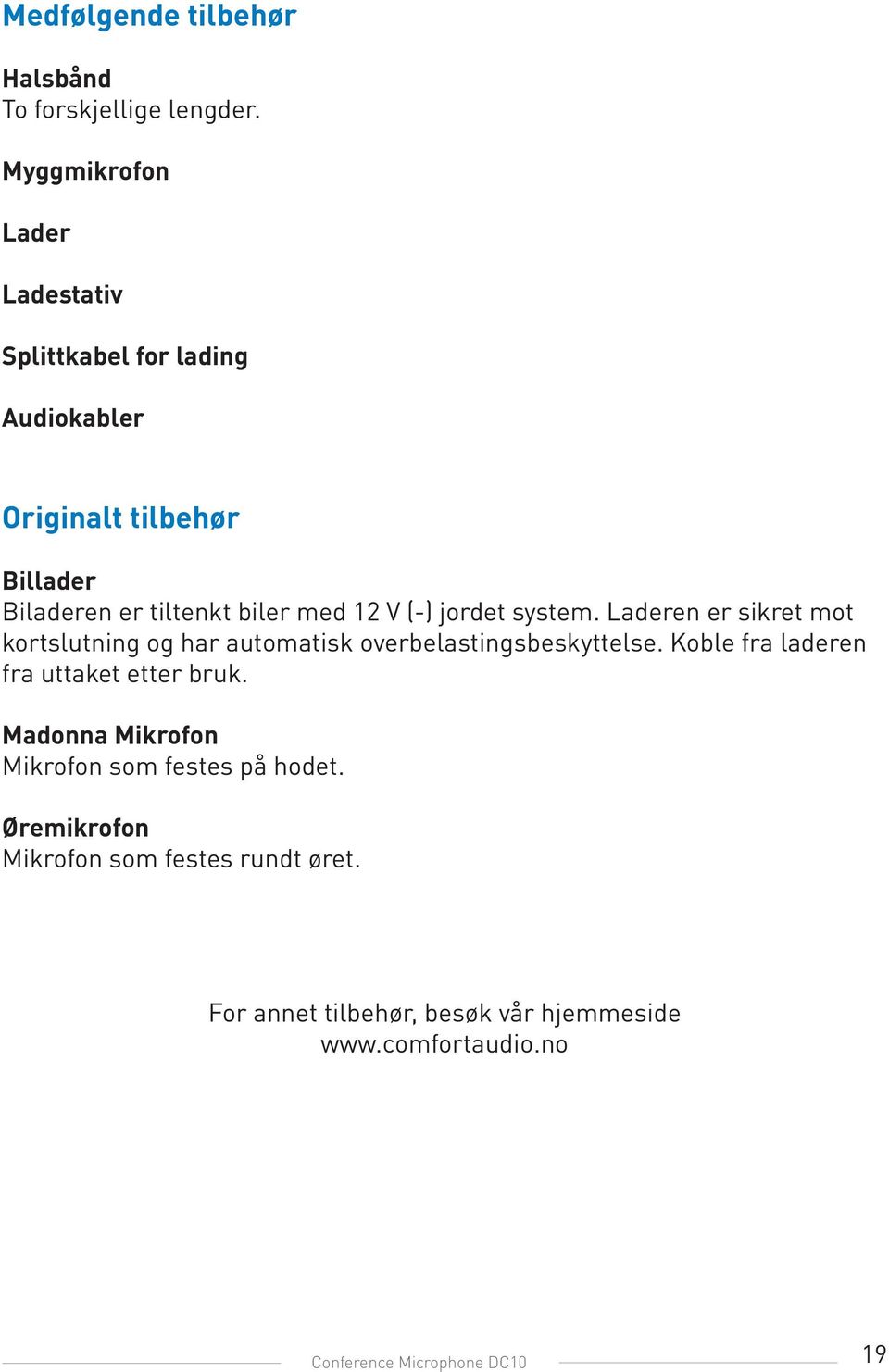 12 V (-) jordet system. Laderen er sikret mot kortslutning og har automatisk overbelastingsbeskyttelse.