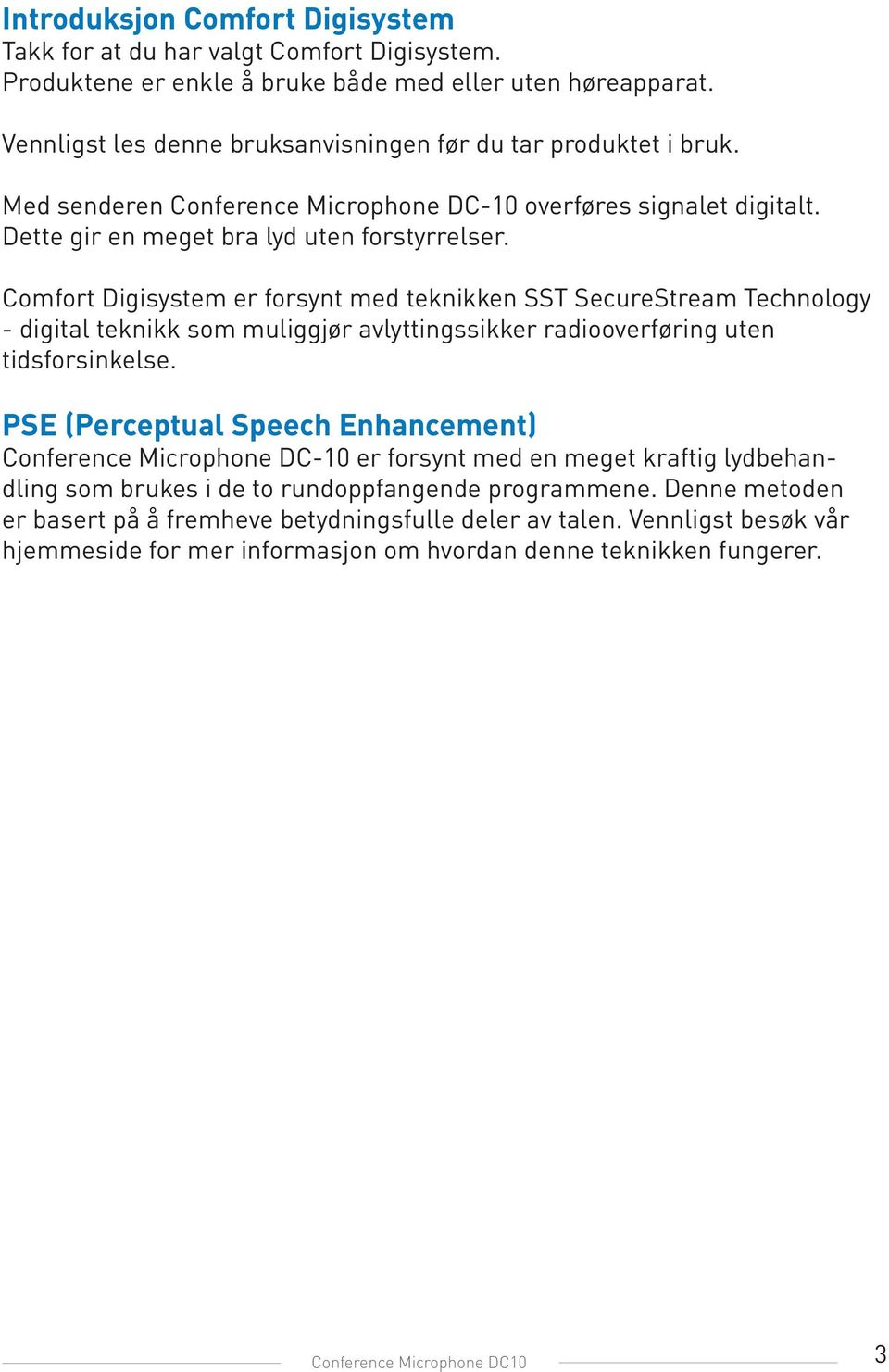 Comfort Digisystem er forsynt med teknikken SST SecureStream Technology - digital teknikk som muliggjør avlyttingssikker radiooverføring uten tidsforsinkelse.