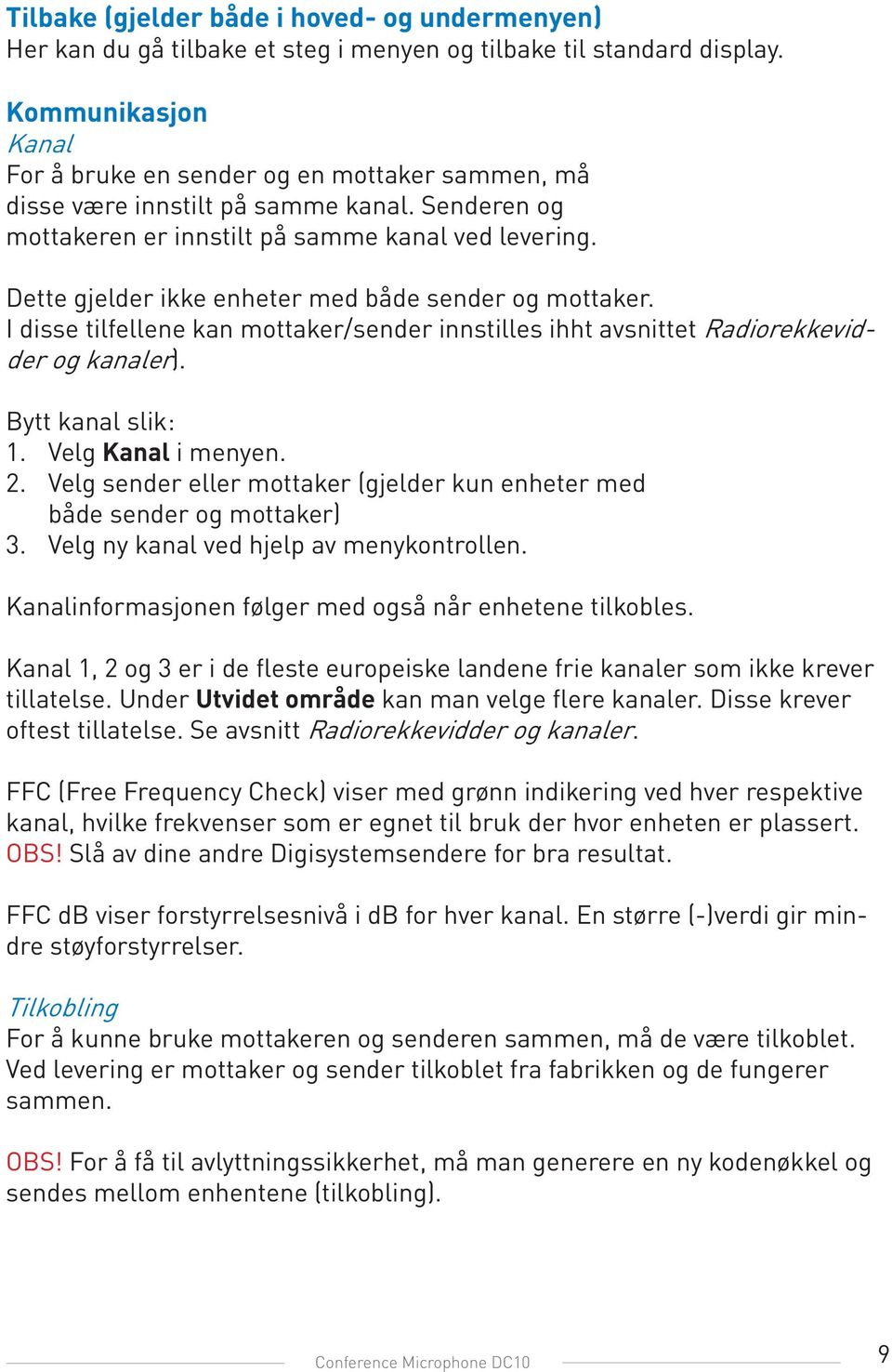 Dette gjelder ikke enheter med både sender og mottaker. I disse tilfellene kan mottaker/sender innstilles ihht avsnittet Radiorekkevidder og kanaler). Bytt kanal slik: 1. Velg Kanal i menyen. 2.