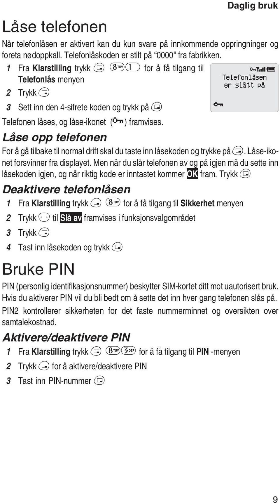 Låse opp telefonen For å gå tilbake til normal drift skal du taste inn låsekoden og trykke på B. Låse-ikonet forsvinner fra displayet.