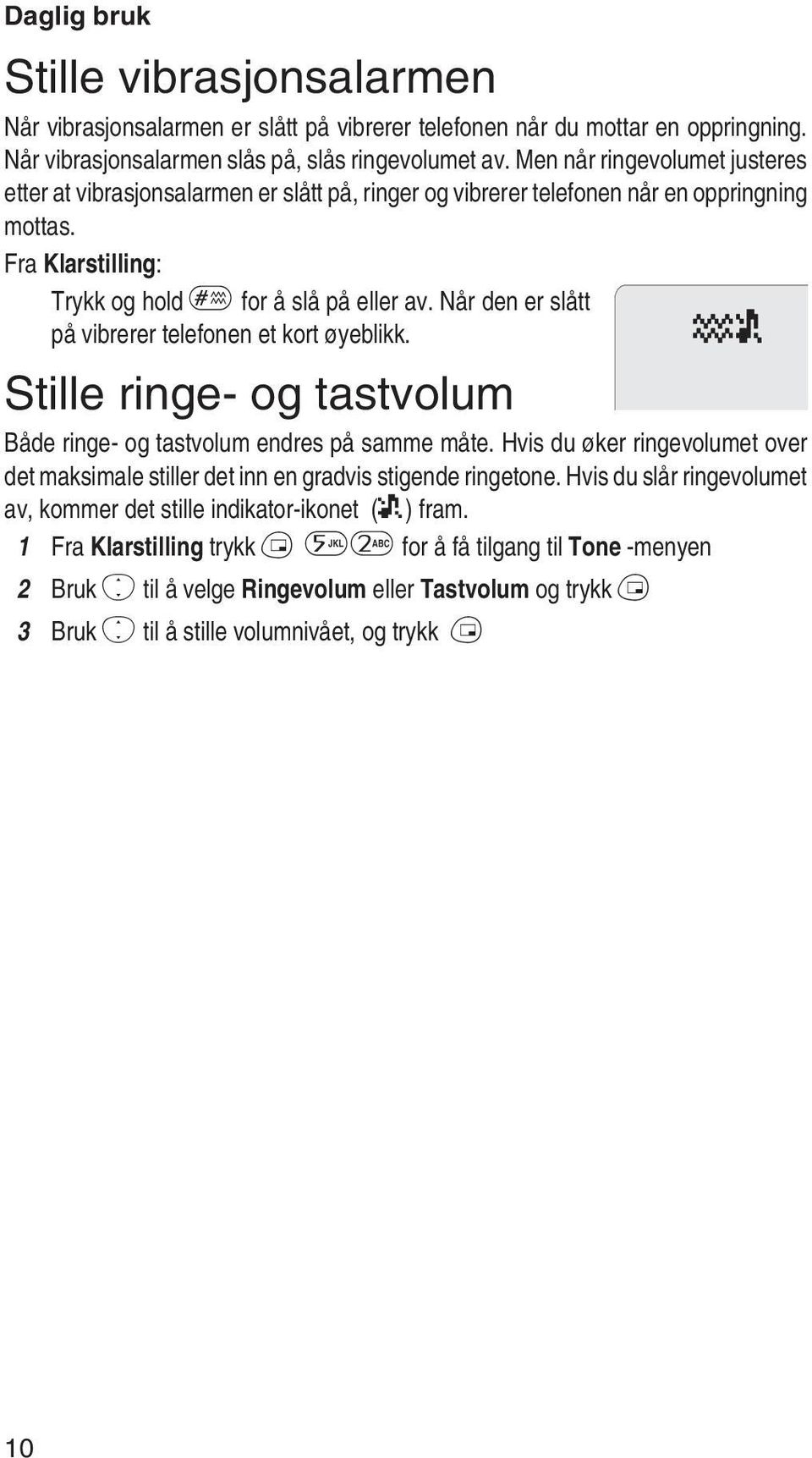 Når den er slått på vibrerer telefonen et kort øyeblikk. Stille ringe- og tastvolum Både ringe- og tastvolum endres på samme måte.