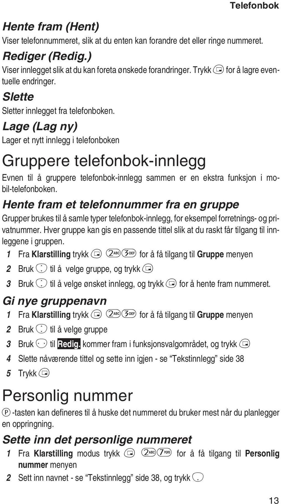 Lage (Lag ny) Lager et nytt innlegg i telefonboken Gruppere telefonbok-innlegg Evnen til å gruppere telefonbok-innlegg sammen er en ekstra funksjon i mobil-telefonboken.