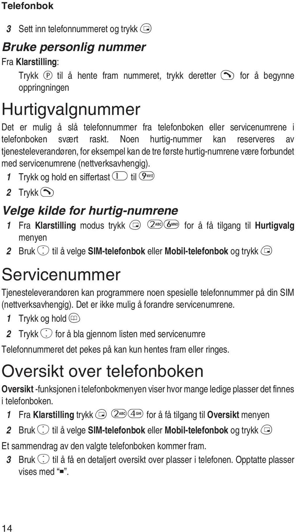 Noen hurtig-nummer kan reserveres av tjenesteleverandøren, for eksempel kan de tre første hurtig-numrene være forbundet med servicenumrene (nettverksavhengig).