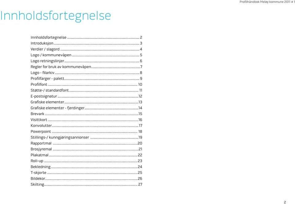 .. 11 E-postsignatur...12 Grafiske elementer...13 Grafiske elementer - fjerdinger...14 Brevark...15 Visittkort...16 Konvolutter... 17 Powerpoint.