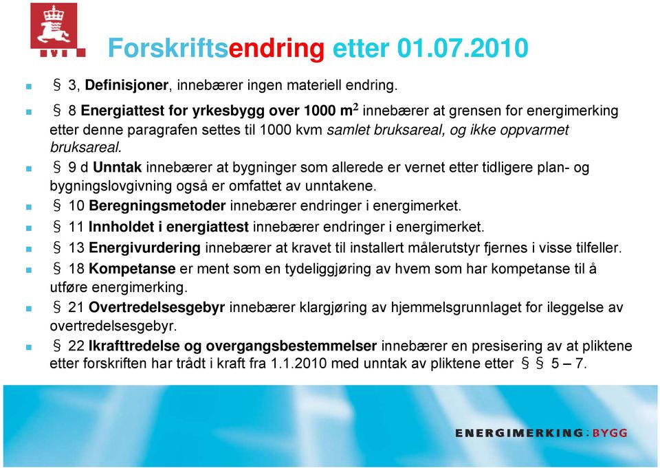 9 d Unntak innebærer at bygninger som allerede er vernet etter tidligere plan- og bygningslovgivning også er omfattet av unntakene. 10 Beregningsmetoder innebærer endringer i energimerket.