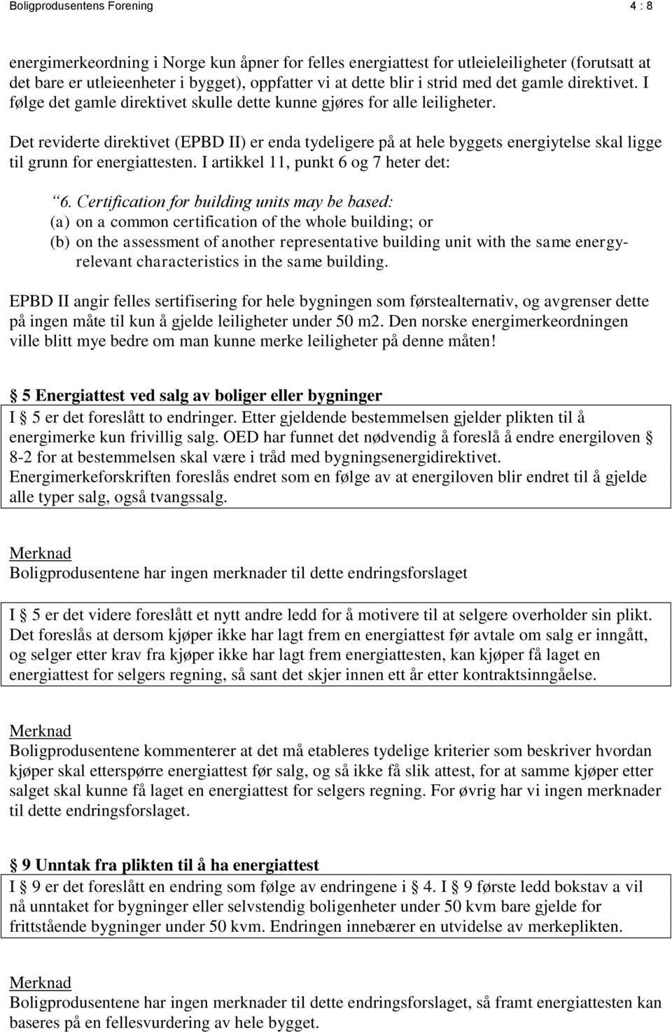 Det reviderte direktivet (EPBD II) er enda tydeligere på at hele byggets energiytelse skal ligge til grunn for energiattesten. I artikkel 11, punkt 6 og 7 heter det: 6.