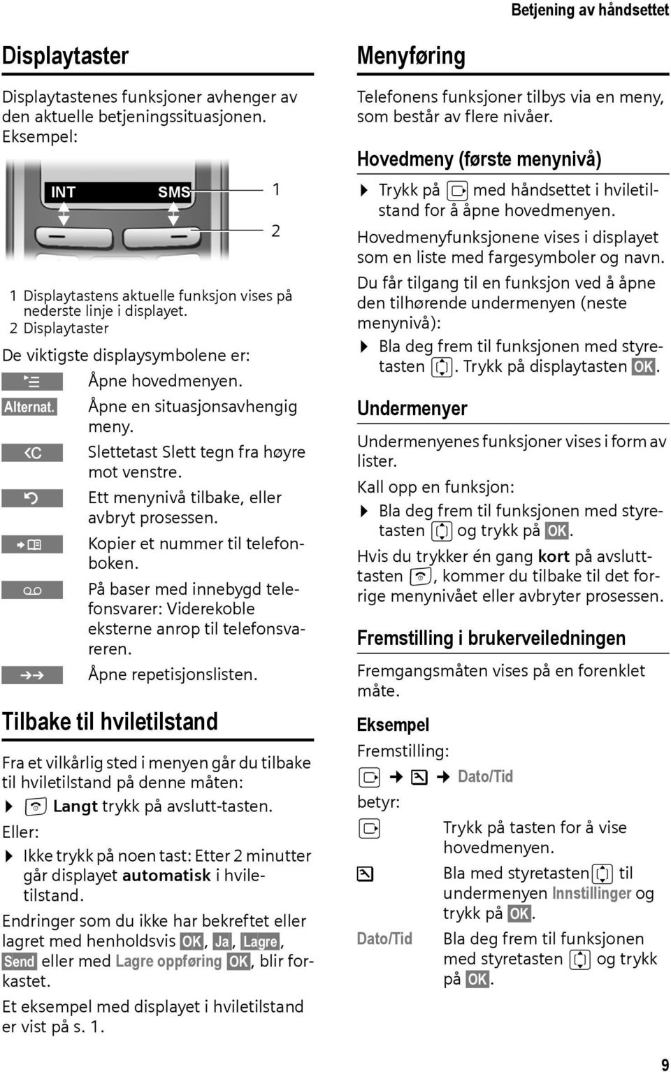 W Slettetast Slett tegn fra høyre mot venstre. Î Ett menynivå tilbake, eller avbryt prosessen. Ó Kopier et nummer til telefonboken.