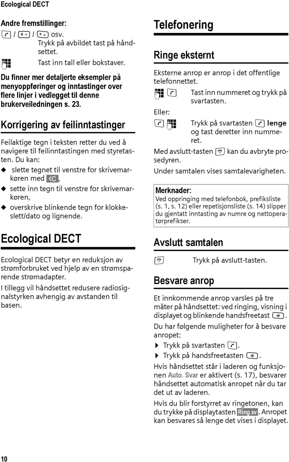 Korrigering av feilinntastinger Feilaktige tegn i teksten retter du ved å navigere til feilinntastingen med styretasten.