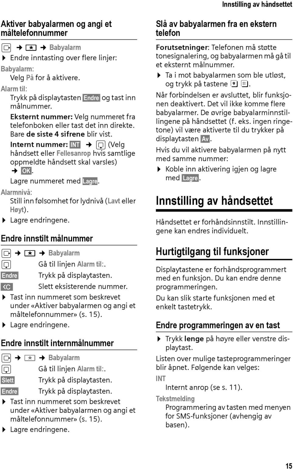 Internt nummer: INT s (Velg håndsett eller Fellesanrop hvis samtlige oppmeldte håndsett skal varsles) OK. Lagre nummeret med Lagre. Alarmnivå: Still inn følsomhet for lydnivå (Lavt eller Høyt).