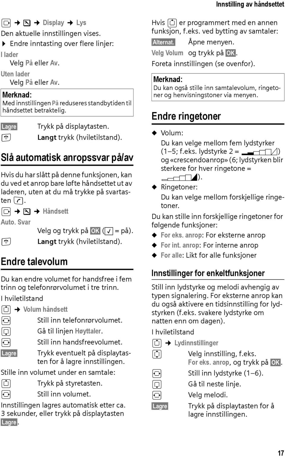 Slå automatisk anropssvar på/av Hvis du har slått på denne funksjonen, kan du ved et anrop bare løfte håndsettet ut av laderen, uten at du må trykke på svartasten c. v Ð Håndsett Auto.