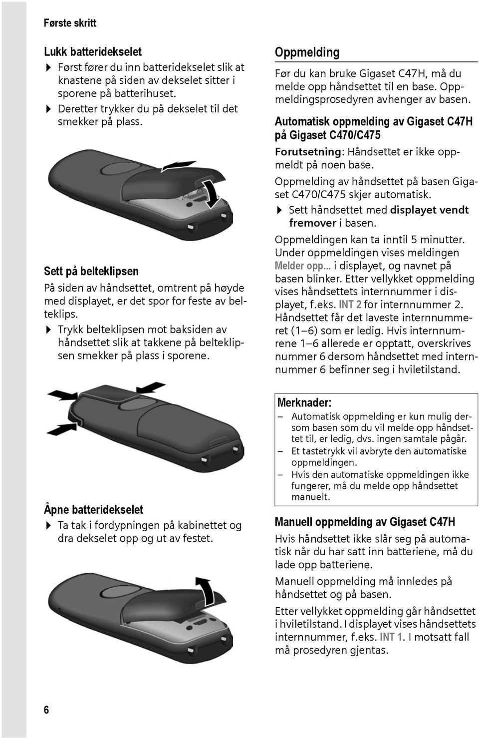 Trykk belteklipsen mot baksiden av håndsettet slik at takkene på belteklipsen smekker på plass i sporene. Oppmelding Før du kan bruke Gigaset C47H, må du melde opp håndsettet til en base.