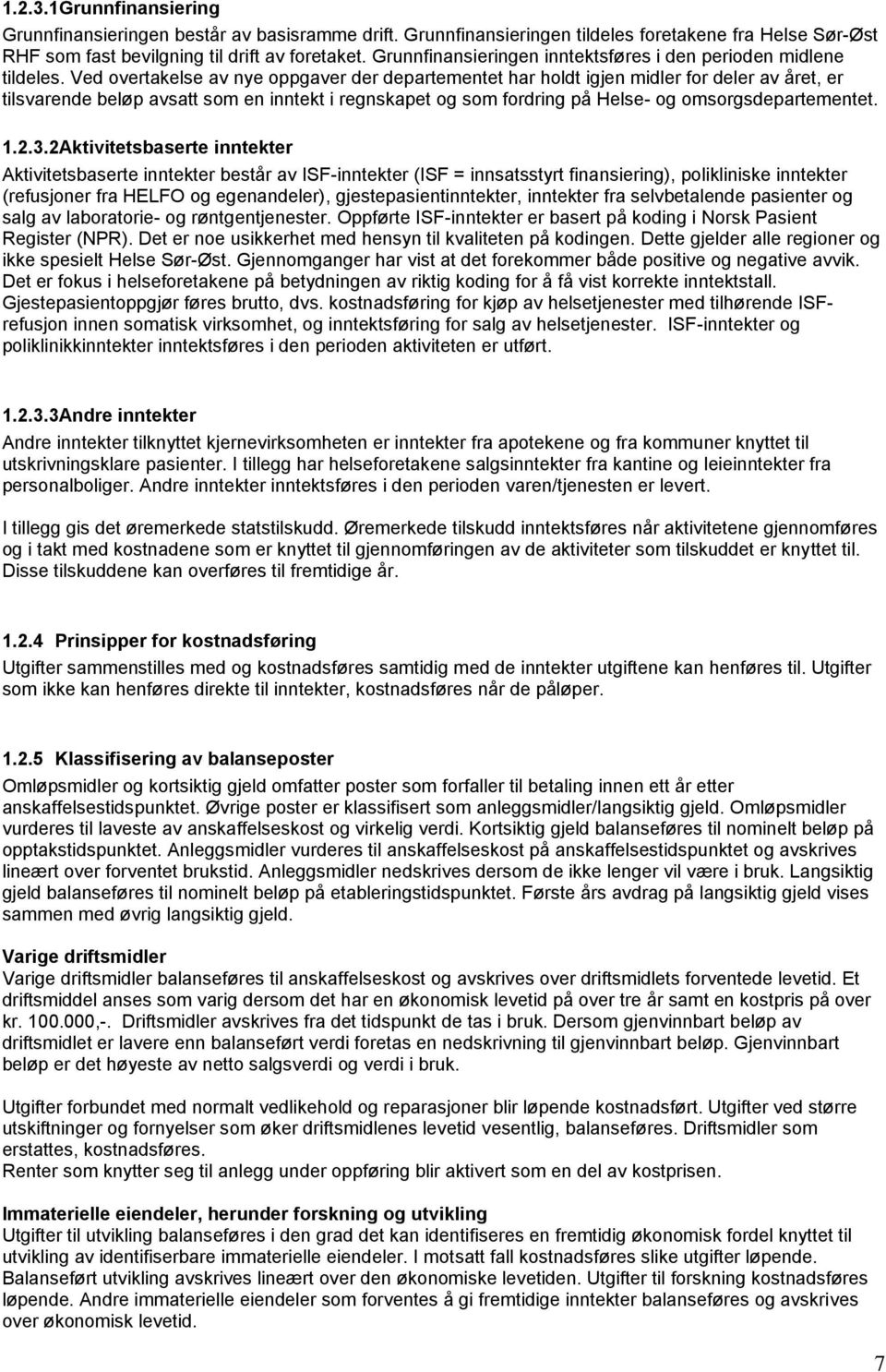 Ved overtakelse av nye oppgaver der departementet har holdt igjen midler for deler av året, er tilsvarende beløp avsatt som en inntekt i regnskapet og som fordring på Helse- og omsorgsdepartementet.